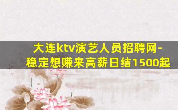 大连ktv演艺人员招聘网-稳定想赚来高薪日结1500起